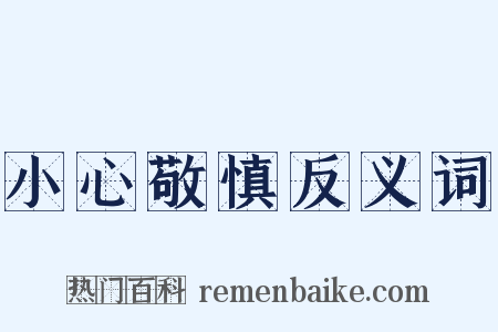 小心敬慎反义词是什么意思的图片
